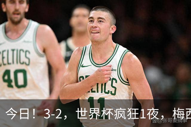 今日！3-2，世界杯疯狂1夜，梅西独揽5项纪录，佛得角进2球国足看完破防