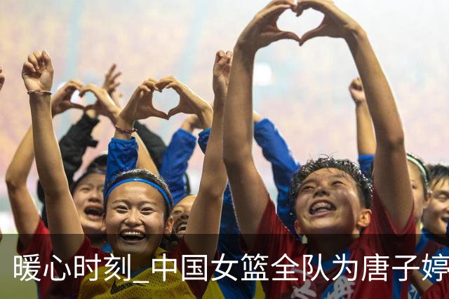 暖心时刻 中国女篮全队为唐子婷、钟佳丽庆生