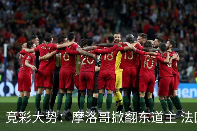 竞彩大势：摩洛哥掀翻东道主 法国完胜巴拉圭