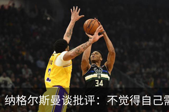 纳格尔斯曼谈批评：不觉得自己需要向人证明什么，我只关心球队